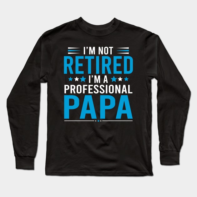 I'm not retired, I'm a professional Papa Long Sleeve T-Shirt by DragonTees